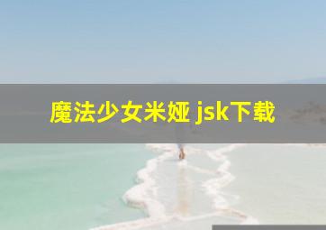 魔法少女米娅 jsk下载